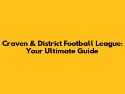 Craven & District Football League: Your Ultimate Guide