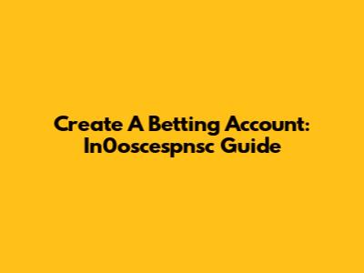 Create A Betting Account: In0oscespnsc Guide