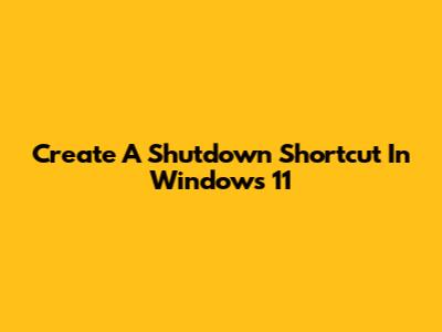 Create A Shutdown Shortcut In Windows 11