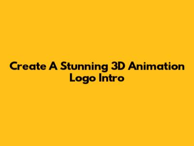 Create A Stunning 3D Animation Logo Intro