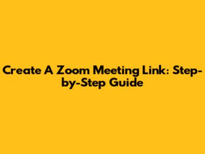Create A Zoom Meeting Link: Step-by-Step Guide