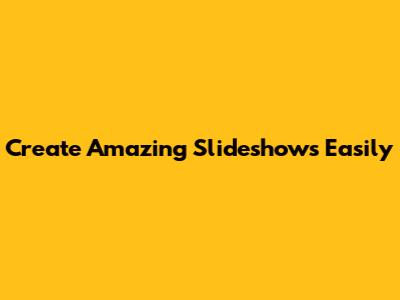 Create Amazing Slideshows Easily