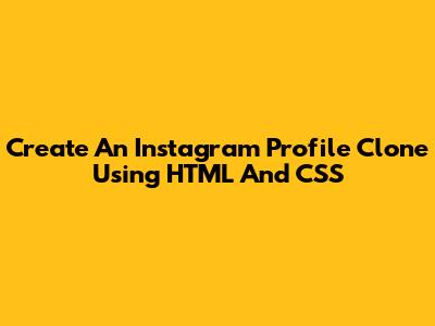 Create An Instagram Profile Clone Using HTML And CSS