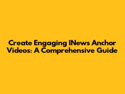 Create Engaging INews Anchor Videos: A Comprehensive Guide