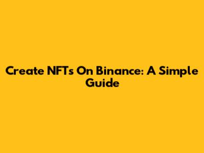 Create NFTs On Binance: A Simple Guide