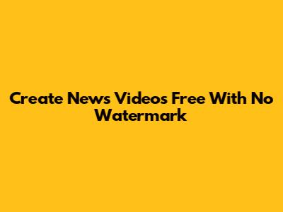Create News Videos Free With No Watermark