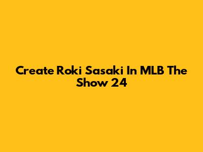 Create Roki Sasaki In MLB The Show 24