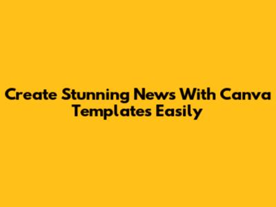 Create Stunning News With Canva Templates Easily
