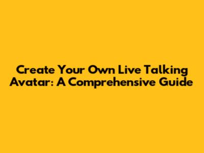 Create Your Own Live Talking Avatar: A Comprehensive Guide