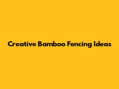 Creative Bamboo Fencing Ideas
