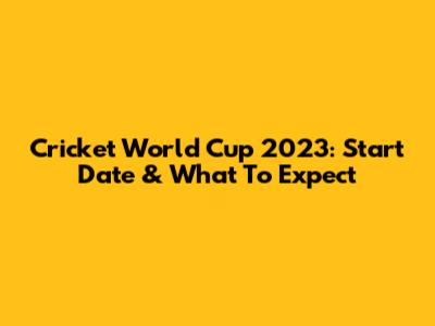 Cricket World Cup 2023: Start Date & What To Expect