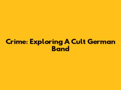 Crime: Exploring A Cult German Band