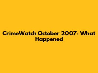 CrimeWatch October 2007: What Happened