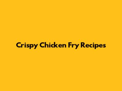 Crispy Chicken Fry Recipes
