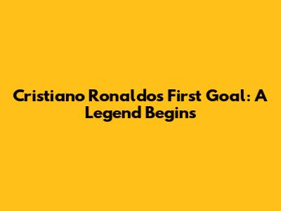 Cristiano Ronaldo's First Goal: A Legend Begins