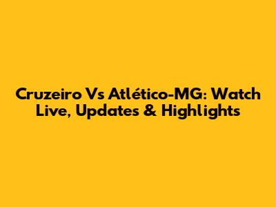 Cruzeiro Vs Atlético-MG: Watch Live, Updates & Highlights