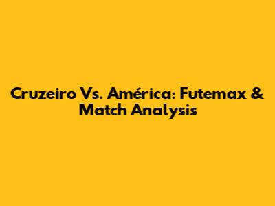 Cruzeiro Vs. América: Futemax & Match Analysis
