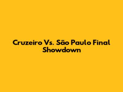 Cruzeiro Vs. São Paulo Final Showdown