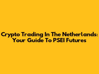 Crypto Trading In The Netherlands: Your Guide To PSEI Futures
