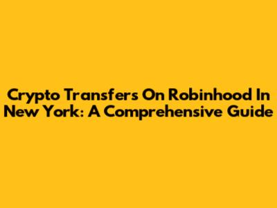 Crypto Transfers On Robinhood In New York: A Comprehensive Guide
