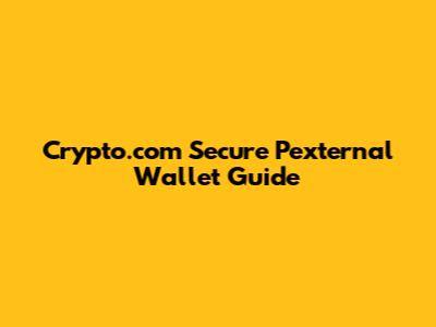 Crypto.com Secure Pexternal Wallet Guide