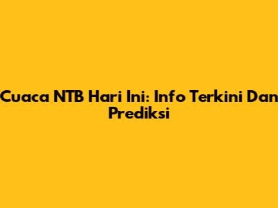 Cuaca NTB Hari Ini: Info Terkini Dan Prediksi