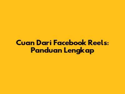 Cuan Dari Facebook Reels: Panduan Lengkap