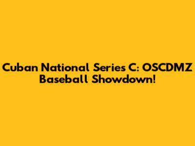 Cuban National Series C: OSCDMZ Baseball Showdown!
