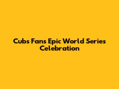Cubs Fans' Epic World Series Celebration