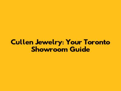 Cullen Jewelry: Your Toronto Showroom Guide