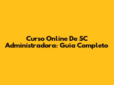 Curso Online De SC Administradora: Guia Completo