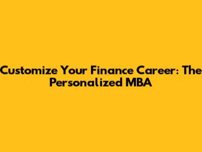 Customize Your Finance Career: The Personalized MBA