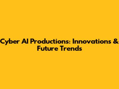 Cyber AI Productions: Innovations & Future Trends