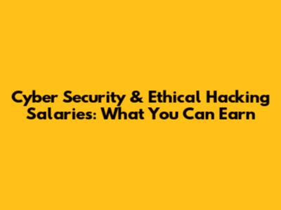 Cyber Security & Ethical Hacking Salaries: What You Can Earn
