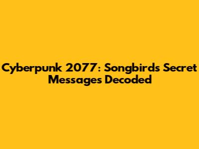 Cyberpunk 2077: Songbird's Secret Messages Decoded