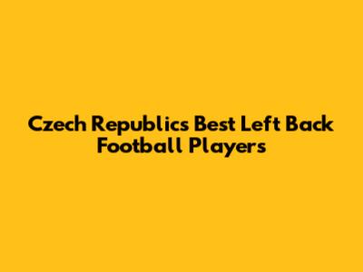 Czech Republic's Best Left Back Football Players