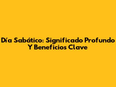 Día Sabático: Significado Profundo Y Beneficios Clave