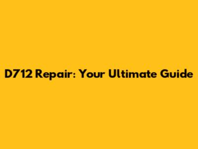 D712 Repair: Your Ultimate Guide