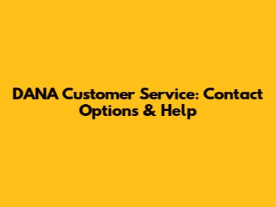 DANA Customer Service: Contact Options & Help