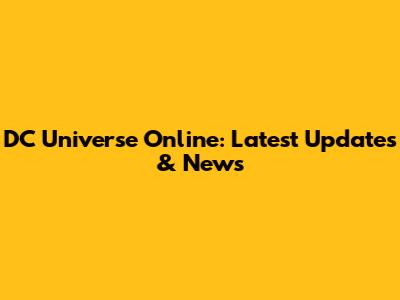 DC Universe Online: Latest Updates & News