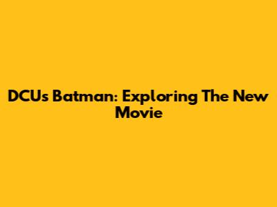 DCU's Batman: Exploring The New Movie