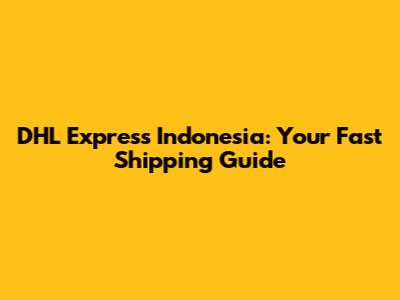 DHL Express Indonesia: Your Fast Shipping Guide