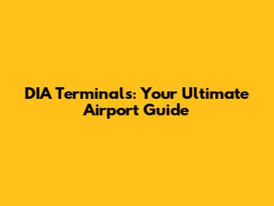 DIA Terminals: Your Ultimate Airport Guide