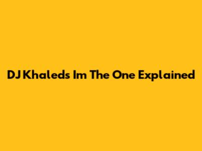 DJ Khaled's 'I'm The One' Explained