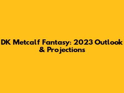 DK Metcalf Fantasy: 2023 Outlook & Projections