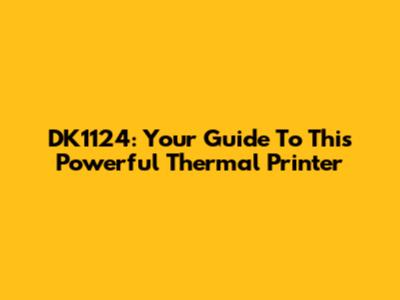 DK1124: Your Guide To This Powerful Thermal Printer