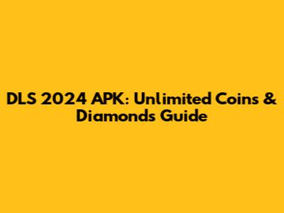 DLS 2024 APK: Unlimited Coins & Diamonds Guide