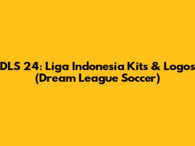 DLS 24: Liga Indonesia Kits & Logos (Dream League Soccer)