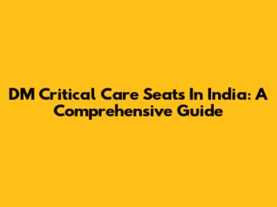 DM Critical Care Seats In India: A Comprehensive Guide