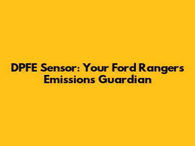 DPFE Sensor: Your Ford Ranger's Emissions Guardian